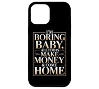 I'm Boring Baby All I Do Is Make Money & Come Home Hustle Carcasa para iPhone 12 Pro MAX