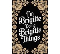 I'm Brigitte Doing Brigitte Things: Funny Personalised Name Journal - Lined Notebook Birthday Present for Brigitte - Cool Custom Quote, 6x9 inches - 120 pages
