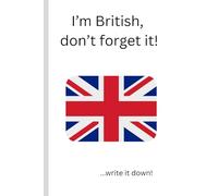 I'm British, don't forget it!: A notebook journal for British People.