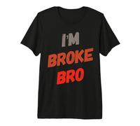 I'm Broke Bro Dicho Divertido para quién ya no Tiene Dinero Camiseta Premium