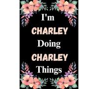 I'm Charley Doing Charley Things: A Cute Personalized Notebook for Women, Teens, and Girls Named Charley - Fun Gift for Writing, Journaling, and Everyday Notes