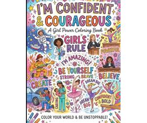 I'm confident & Courageous A girl power coloring book: Empowering Girls to Stand Tall, Speak Up, Believe in Themselves and Shine.