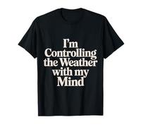 I'm Controlling The Weather with My Mind Brain Joke - Camiseta