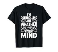 I'm Controlling The Weather with My Mind Brain Joke |- Camiseta
