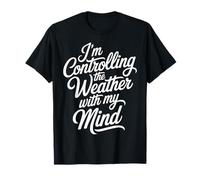 I'm Controlling The Weather with My Mind Brain Joke - Camiseta
