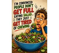 I'm Convinced People Don't Get Full Eating Salad: They Just Get Tired of Chewing
