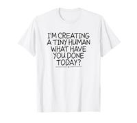 I'm Creating a Tiny Human What Have You Done Today? Camiseta