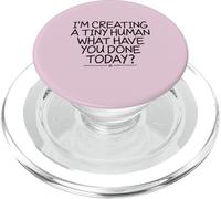 I'm Creating a Tiny Human What Have You Done Today? PopSockets PopGrip para MagSafe