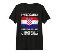 I'm Croatian To Save Time Just Assume I'm Never Wrong Camiseta Premium