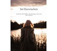 Im Dazwischen. Ein Poesieband über Rollen, Beziehungen, Zeit und Bewusstsein.: Gedichte, die berühren und neue Perspektiven eröffnen. Nichts bleibt, wie es zuvor war.