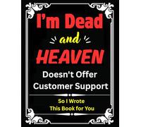 I'm Dead But Heaven Doesn't Offer Customer Support: A Funny End-of-Life Journal and Funny Death Planner for Women and Men to Write Final Wishes and Letters to Loved Ones
