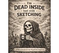 I'm Dead Inside But Still Sketching: A Sketchbook for the Hopelessly Inspired: A Funny Dark Humor Sketchbook for Drawing, Doodling & Painting - Large ... Gift for Artists, Teens, Students & Adults