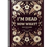 I'm Dead Now What?: A Simple Planner to Help My Loved Ones Manage My Final Wishes, Accounts, and More After I'm Gone