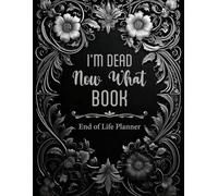 I'm Dead Now What Book & End of Life Planner: A Practical Death Organizer to Help Your Loved Ones Handle Everything After You're Gone, 8.5 x 11