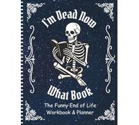 I'm Dead Now What Book: The Funny End of Life Workbook & Planner | A Comprehensive Final Wishes Planner and Organizer for Seniors to Track Assets, Beneficiaries, and Digital Legacy