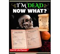 I'm Dead Now What? End of Life Planner: A Simple Death Organizer to Provide Every Information to Your Loved Ones Need to Know in Case You Die