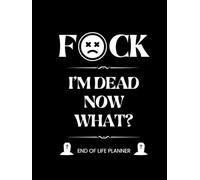 I'm dead now what ? End of Life Planner: Funny Final Wishes Death Organizer Ensuring That Your Loved Ones Have Everything They Need After You’re Gone