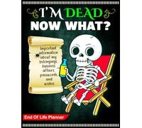 . I'm Dead Now What? End of Life Planner: My Final Wishes, All in One Place
