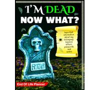 I'm Dead Now What? End of Life Planner: My Important Information Binder That My Family Needs to Know When I’m Gone