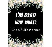 I'm Dead Now What?: End of life planner - Simple Death organizer including complete record of accounts and more