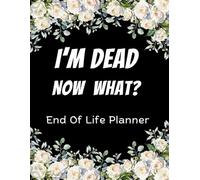 I'm Dead Now What?: End of life planner - Simple Death organizer including complete record of accounts and more