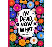 I'm Dead Now What?: Important Information for My Family End of Life Planning Workbook