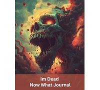 Im Dead Now What Journal: An End of Life Planner | A Checklist For Family Survivors