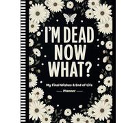 I'm Dead Now What?: Make It Easier for Loved Ones: A Record of My Personal Info, Final Wishes, and Important Matters