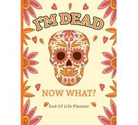 I'm Dead, Now What?: My Last Wishes Organizer - Essential Information and Instructions for After I'm Gone