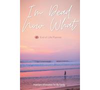 I'm Dead Now What, UK End of Life Planner: Important Information For My Family | British Financial, Medical & Legal Documents | Final Wishes & Funeral Plans