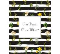 I'm Dead, Now What?: What My Family Should Know, So I Can Control Them From the Grave & When I’m Gone Letters, So I Can Have the Last Word Too! ... My Belongings, Business Affairs, and Wishes