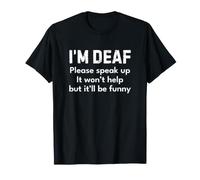 I'm Deaf Please Speak Up It Won'T Help But It'll be Funny Camiseta