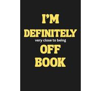 I'm Definitely Off Book: 6 x 9 Blank Lined Notebook Journal: Fun Theater Gift for Cast and Crew, Actors, Directors, Dancers, Teachers, Kids, and Adults
