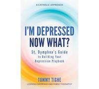 I'm Depressed--Now What?: St. Dymphna's Guide to Building Your Depression Playbook a Catholic Approach