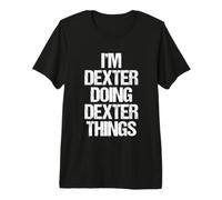 I'm Dexter Doing Dexter Things - Nombre Divertido Dexter Camiseta Premium