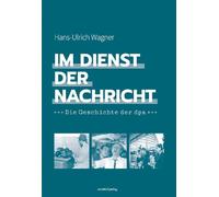 Im Dienst der Nachricht: Die Geschichte der dpa