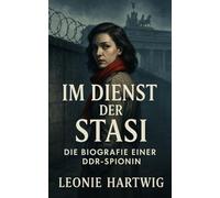 Im Dienst der Stasi: Die Biografie einer DDR-Spionin (Im Schatten der Stasi: Wahre Geschichten aus der DDR)
