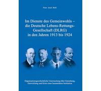 Im Dienste des Gemeinwohls - die Deutsche Lebens-Rettungs-Gesellschaft (DLRG) in den Jahren 1913 bis 1924: Organisationsgeschichtliche Untersuchung ... und Krise einer humanitären Institution