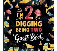 I'm Digging Being Two Second Birthday Party Guest Book: Gorgeous Construction Party Themed 2nd Birthday Guestbook With Gift Tracker and Photo Album to Treasure Forever