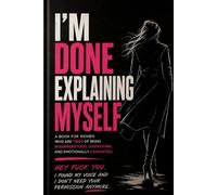 I'M DONE EXPLAINING MYSELF: A Book for Women Who Are Tired of Being Misunderstood, Overgiving, and Emotionally Exhausted (THE RETURN TO SELF SERIES)