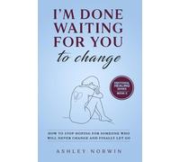 I'm Done Waiting For You to Change: How to Stop Hoping For Someone Who Will Never Change and Finally Let Go (Emotional Healing)