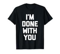 I'm Done with You - Divertido Dicho sarcástico Lindo Fresco Novedad Camiseta