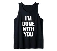 I'm Done with You - Divertido Dicho sarcástico Lindo Fresco Novedad Camiseta sin Mangas