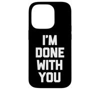 I'm Done with You - Divertido Dicho sarcástico Lindo Fresco Novedad Carcasa para iPhone 14 Pro