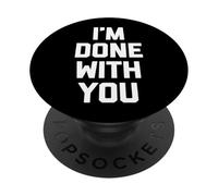 I'm Done with You - Divertido Dicho sarcástico Lindo Fresco Novedad PopSockets PopGrip Adhesivo