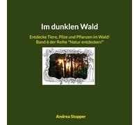 Im dunklen Wald: Entdecke Tiere, Pilze und Pflanzen im Wald! Band 6 der Reihe "Natur entdecken!"