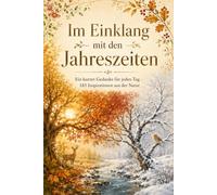 Im Einklang mit den Jahreszeiten: Ein kurzer Gedanke für jeden Tag - 185 Inspirationen aus der Natur