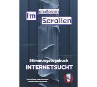 IM ENDLOSEN SCROLLEN - Stimmungstagebuch für Menschen mit Internetsucht - Journal: Handysucht Social Media Sucht Achtsamkeit Tracker Impulse Bildschirmzeit Digitale Balance