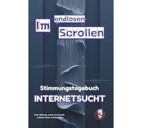IM ENDLOSEN SCROLLEN - Stimmungstagebuch für Menschen mit Internetsucht - Journal: Handysucht Social Media Sucht Achtsamkeit Tracker Impulse Bildschirmzeit Digitale Balance