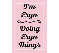 I'm Eryn Doing Eryn Things: Personalized Sketchbook, Sketch Book for Eryn, Perfect for Sketching Drawing Noting and Writing, 120 Pages, 6x9